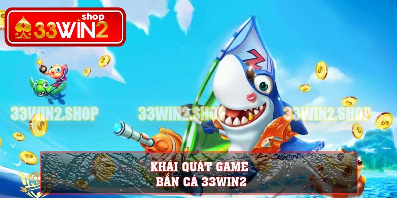 Khái quát game bắn cá 33WIN2