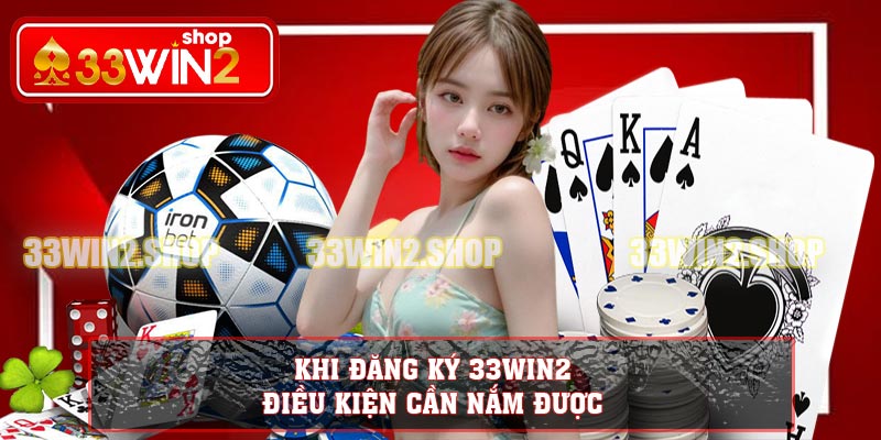 Khi đăng ký 33WIN2, điều kiện cần nắm được