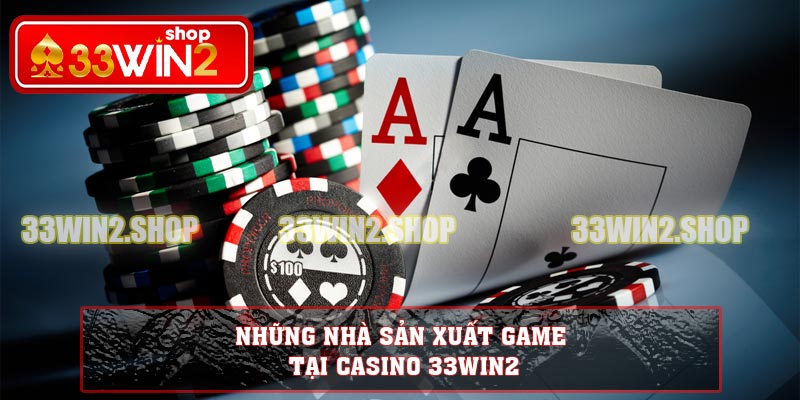 Những nhà sản xuất game tại casino 33WIN2