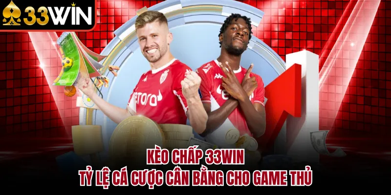 Kèo Chấp 33WIN - Tỷ Lệ Cá Cược Cân Bằng Cho Game Thủ