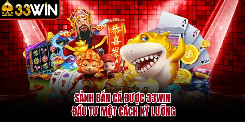 Sảnh bắn cá được 33WIN đầu tư một cách kỹ lưỡng